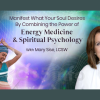 manifest-what-your-soul-desires-by-combining-the-power-of-energy-medicine-spiritual-psychology-by-mary-sise