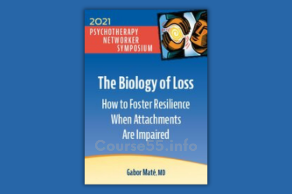 the-biology-of-loss-how-to-foster-resilience-when-attachments-are-impaired-digital-seminar-by-gabor-mate-free-download