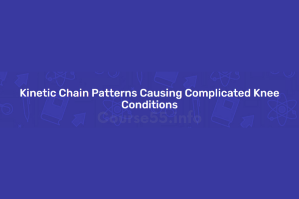 kinetic-chain-patterns-causing-complicated-knee-conditions-by-ace-institute-online-free-download